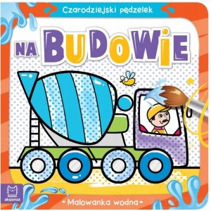 CZARODZIEJSKI PĘDZELEK. NA BUDOWIE MALOWANKA WODNA AKSJOMAT