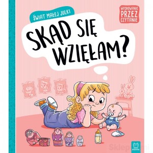 ŚWIAT MAŁEJ JULKI SKĄD SIĘ WZIĘŁAM? WYCHOWANIE PRZEZ CZYTANIE AKSJOMAT