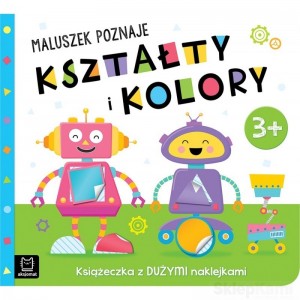 MALUSZEK POZNAJE KSZTAŁTY I KOLORY KSIĄŻECZKA Z DUŻYMI NAKLEJKAMI AKSJOMAT